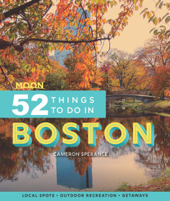 Moon 52 Things to Do in Boston (Local Spots, Outdoor Recreation, Getaways) by Cameron Sperance, 9781640495333