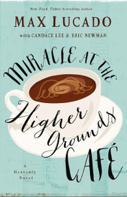 Miracle at the Higher Grounds Cafe - 9780718039776 by Max Lucado, Candace Lee, Eric Newman, 9780718039776
