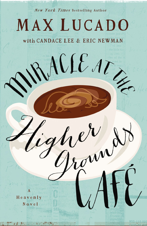 Miracle at the Higher Grounds Cafe - 9780718039776 by Max Lucado, Candace Lee, Eric Newman, 9780718039776
