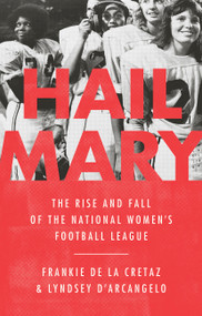 Hail Mary (The Rise and Fall of the National Women's Football League) by Frankie de la Cretaz, Lyndsey D'Arcangelo, 9781645036623