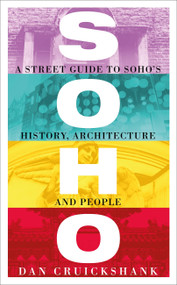 Soho (A Street Guide to Soho's History, Architecture and People) by Dan Cruickshank, 9781780224954