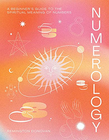 Numerology (A Beginner's Guide to the Spiritual Meaning of Numbers) by Remington Donovan, 9781784884635