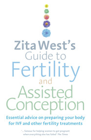 Zita West's Guide to Fertility and Assisted Conception (Essential Advice on Preparing Your Body for IVF and Other Fertility Treatments) by Zita West, 9780091929343