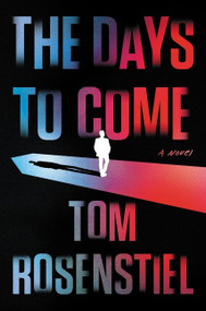 The Days to Come (A Novel) by Tom Rosenstiel, 9780062892645