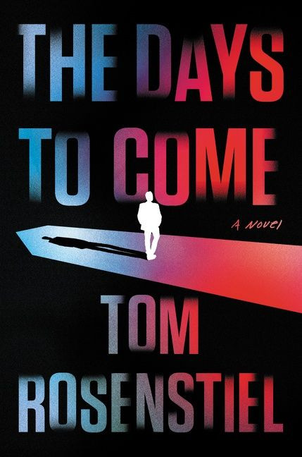 The Days to Come (A Novel) by Tom Rosenstiel, 9780062892645