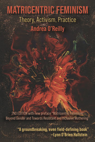 Matricentric Feminism: Theory, Activism, Practice. The 2nd Edition by Andrea O'Reilly, 9781772583762
