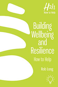 Building Wellbeing and Resilience (How to Help) by Rob Long, 9781912755967