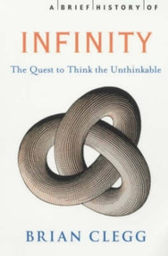 A Brief History of Infinity (The Quest to Think the Unthinkable) by Brian Clegg, 9781841196503