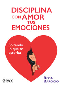 Disciplina con amor tus emociones (Soltando lo que te estorba) (Spanish Edition) - 9786077131748 by Rosa Barocio, 9786077131748