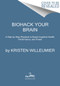 Biohack Your Brain (A Step-by-Step Playbook to Boost Cognitive Health, Performance, and Power) by Kristen Willeumier, 9780062994332