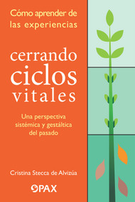 Cerrando ciclos vitales: Cómo aprender de las experiencias (Una perspectiva sistémica y gestáltica del pasado) (Spanish Edition) by Cristina Stecca de Alvizua, 9786077131922