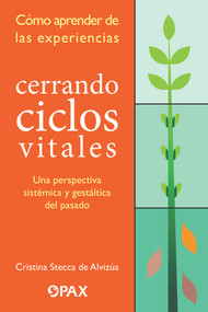 Cerrando ciclos vitales: Cómo aprender de las experiencias (Una perspectiva sistémica y gestáltica del pasado) (Spanish Edition) by Cristina Stecca de Alvizua, 9786077131922