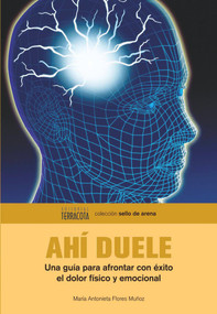 Ahí duele (Una guía para afrontar con éxito el dolor físico y emocional) (Spanish Edition) by Maria Antonieta Flores Munoz, 9786077616221