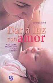 Dar a luz con amor (Parto natural desarrollando tu propia sabiduría) (Spanish Edition) by Verena Schmid, 9786077723158