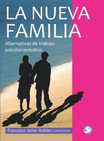 La nueva familia (Alternativas de trabajo psicoterapéutico) (Spanish Edition) by Francisco Javier Robles, 9786077723547