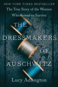 The Dressmakers of Auschwitz (The True Story of the Women Who Sewed to Survive) - 9780063030930 by Lucy Adlington, 9780063030930