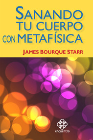 Sanando tu cuerpo con metafisica (Spanish Edition) by James Borque Starr, 9786079346010
