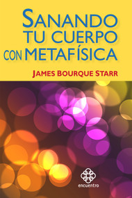 Sanando tu cuerpo con metafisica (Spanish Edition) by James Borque Starr, 9786079346010