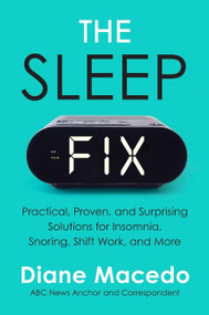 The Sleep Fix (Practical, Proven, and Surprising Solutions for Insomnia, Snoring, Shift Work, and More) by Diane Macedo, 9780063040021