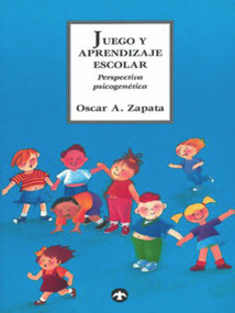 Juego y aprendizaje escolar (Perspectiva psicogenética) (Spanish Edition) by Oscar Zapata Zonco, 9789688600450