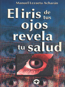El iris de tus ojos revela tu salud (Autodiagónostico por el iris) (Spanish Edition) by Manuel Lezaeta Acharan, 9789688602171