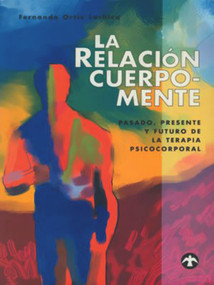 La relación cuerpo-mente (Pasado, presente y futuro de la terapia psicocorporal) (Spanish Edition) by Fernando Ortiz Lachica, 9789688603048
