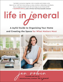 Life in Jeneral (A Joyful Guide to Organizing Your Home and Creating the Space for What Matters Most) by Jen Robin, 9780063081505