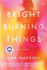 Bright Burning Things (A Novel) by Lisa Harding, 9780063097148