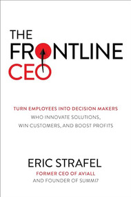The Frontline CEO: Turn Employees into Decision Makers Who Innovate Solutions, Win Customers, and Boost Profits by Eric Strafel, 9781264257805