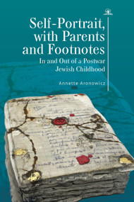Self-Portrait, with Parents and Footnotes (In and Out of a Postwar Jewish Childhood) - 9781644696217 by Annette Aronowicz, 9781644696217