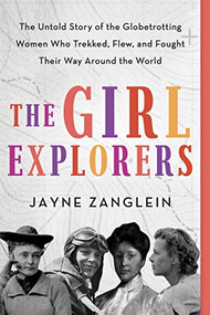 The Girl Explorers (The Untold Story of the Globetrotting Women Who Trekked, Flew, and Fought Their Way Around the World) - 9781728239583 by Jayne Zanglein, 9781728239583