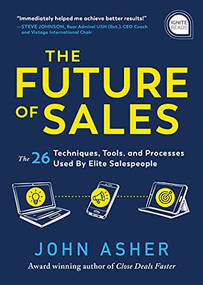 The Future of Sales (The 50+ Techniques, Tools, and Processes Used by Elite Salespeople) by John Asher, 9781728245386