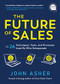 The Future of Sales (The 50+ Techniques, Tools, and Processes Used by Elite Salespeople) by John Asher, 9781728245386