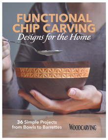 Functional Chip Carving Designs for the Home (36 Simple Projects from Bowls to Barrettes) by Editors of Woodcarving Illustrated, 9781497101616