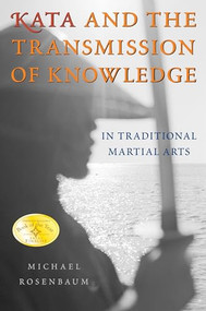 Kata and the Transmission of Knowledge (In Traditional Martial Arts) by Michael Rosenbaum, 9781594390265
