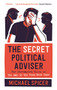 The Secret Political Adviser (The Unredacted Files of the Man in the Room Next Door) by Michael Spicer, 9781838853143