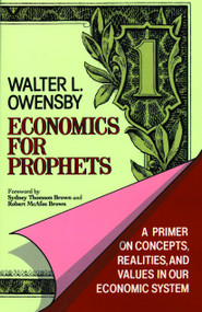 Economics for Prophets (A Primer on Concepts, Realities, and Values in Our Economic System) by Walter Owensby, 9780802803573