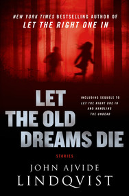 Let the Old Dreams Die (Stories) by John Ajvide Lindqvist, Ebba Segerberg, 9780312620530