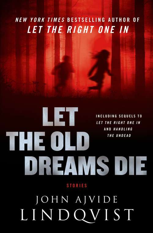 Let the Old Dreams Die (Stories) by John Ajvide Lindqvist, Ebba Segerberg, 9780312620530