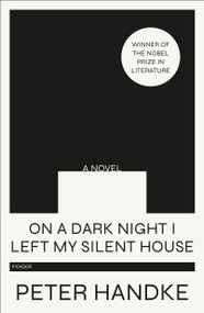 On a Dark Night I Left My Silent House (A Novel) by Peter Handke, Krishna Winston, 9781250767226
