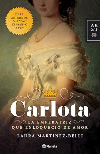 Carlota. La emperatriz que enloqueció de amor (Spanish Edition) by Laura Martínez-Belli, 9786070738241