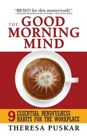 The Good Morning Mind (Nine Essential Mindfulness Habits for the Workplace) by Theresa Puskar, 9781722502676
