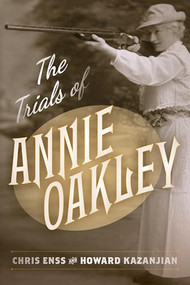 The Trials of Annie Oakley - 9781493063772 by Chris Enss, Howard Kazanjian, 9781493063772