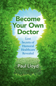 Become Your Own Doctor (Lost Secrets of Humoral Healthcare Revealed) by Paul Lloyd, 9781785353901