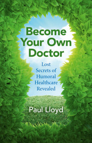 Become Your Own Doctor (Lost Secrets of Humoral Healthcare Revealed) by Paul Lloyd, 9781785353901