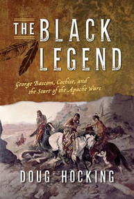 The Black Legend (George Bascom, Cochise, and the Start of the Apache Wars) - 9781493063796 by Doug Hocking, 9781493063796
