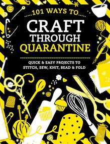 101 Ways to Craft Through Quarantine (Quick and Easy Projects to Stitch, Sew, Knit, Bead and Fold) by Various, 9781446308509