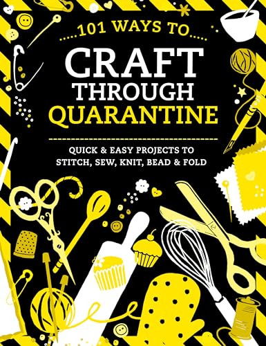 101 Ways to Craft Through Quarantine (Quick and Easy Projects to Stitch, Sew, Knit, Bead and Fold) by Various, 9781446308509
