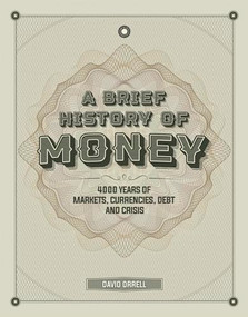 A Brief History of Money (4000 Years of Markets, Currencies, Debt and Crisis) by David Orrell, 9781787394452
