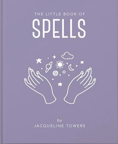 The Little Book of Spells (A Practical Introduction to Everything you need to know to Enhance your Life using Spells) by Jackie Tower, 9781911610762